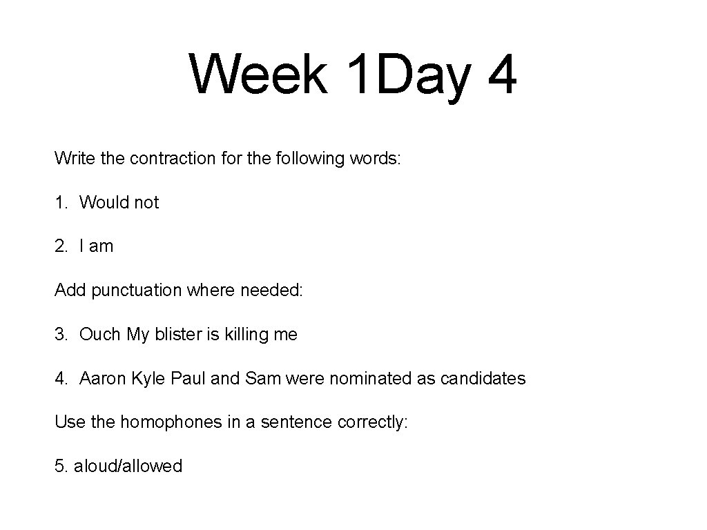 Week 1 Day 4 Write the contraction for the following words: 1. Would not