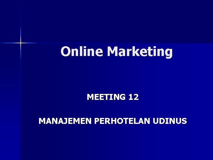 Online Marketing MEETING 12 MANAJEMEN PERHOTELAN UDINUS Online Marketing MEETING 12 MANAJEMEN PERHOTELAN UDINUS