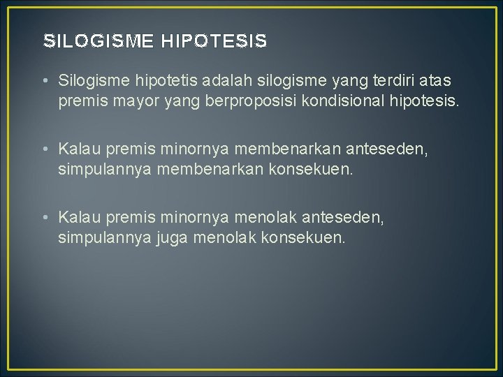SILOGISME HIPOTESIS • Silogisme hipotetis adalah silogisme yang terdiri atas premis mayor yang berproposisi SILOGISME HIPOTESIS • Silogisme hipotetis adalah silogisme yang terdiri atas premis mayor yang berproposisi