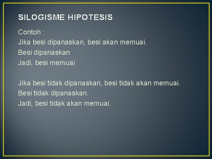 SILOGISME HIPOTESIS Contoh : Jika besi dipanaskan, besi akan memuai. Besi dipanaskan Jadi, besi