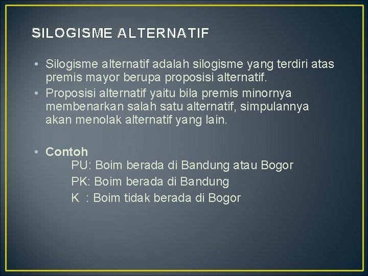 SILOGISME ALTERNATIF • Silogisme alternatif adalah silogisme yang terdiri atas premis mayor berupa proposisi SILOGISME ALTERNATIF • Silogisme alternatif adalah silogisme yang terdiri atas premis mayor berupa proposisi
