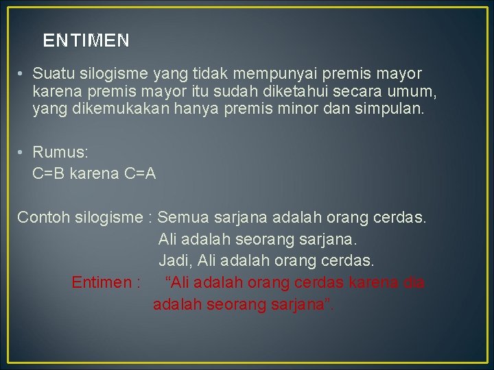 ENTIMEN • Suatu silogisme yang tidak mempunyai premis mayor karena premis mayor itu sudah