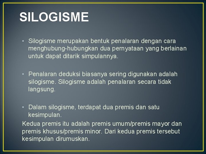 SILOGISME • Silogisme merupakan bentuk penalaran dengan cara menghubung-hubungkan dua pernyataan yang berlainan untuk