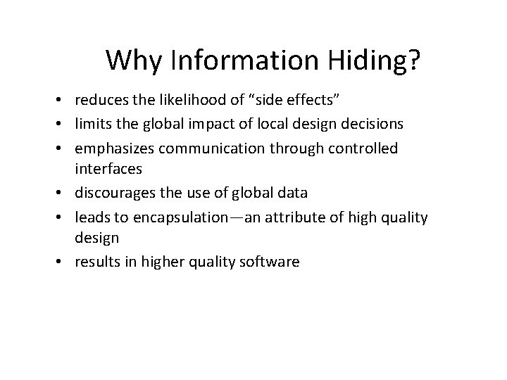 Why Information Hiding? • reduces the likelihood of “side effects” • limits the global