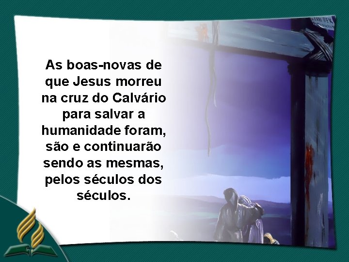 As boas-novas de que Jesus morreu na cruz do Calvário para salvar a humanidade