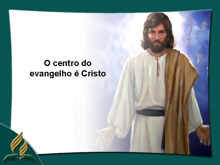 O centro do evangelho é Cristo 