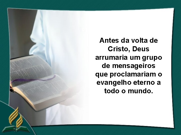 Antes da volta de Cristo, Deus arrumaria um grupo de mensageiros que proclamariam o