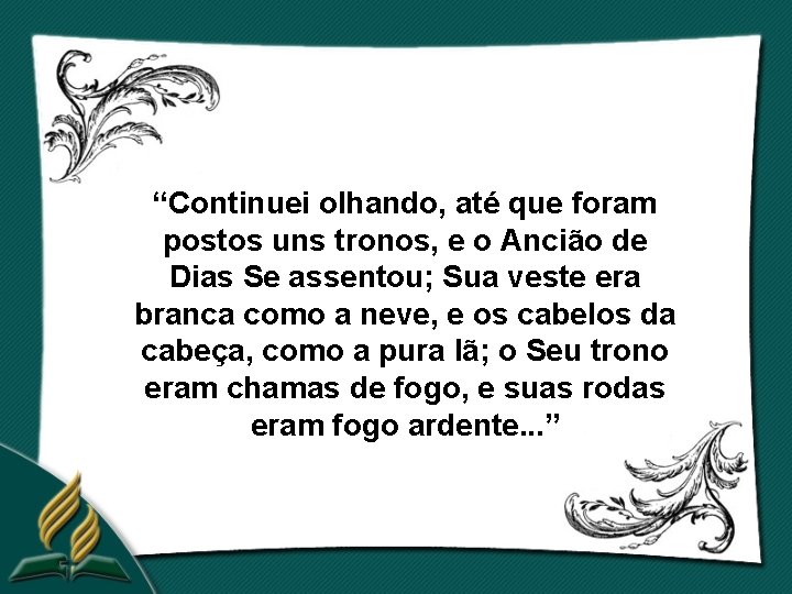 “Continuei olhando, até que foram postos uns tronos, e o Ancião de Dias Se