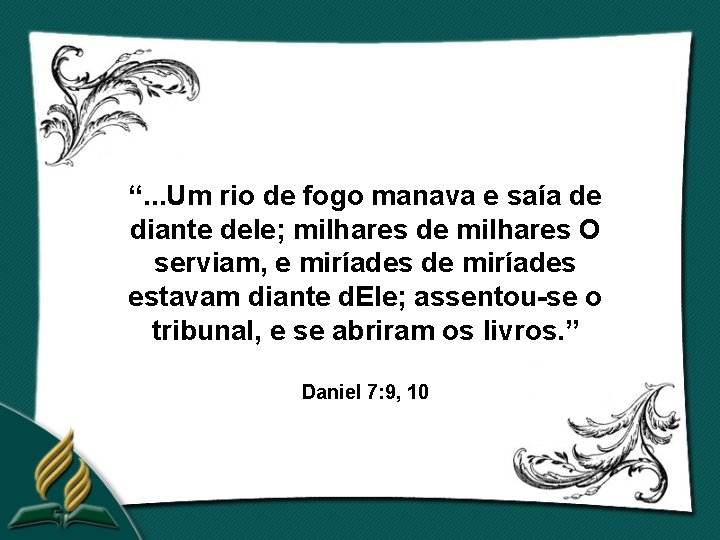 “. . . Um rio de fogo manava e saía de diante dele; milhares