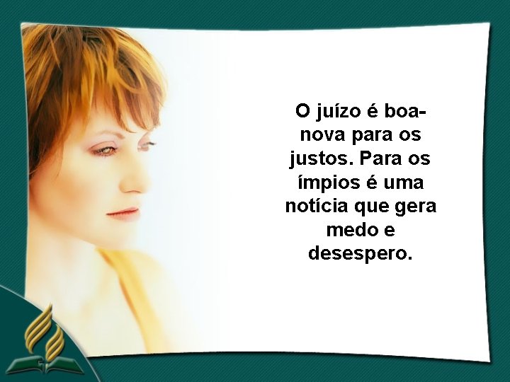 O juízo é boanova para os justos. Para os ímpios é uma notícia que