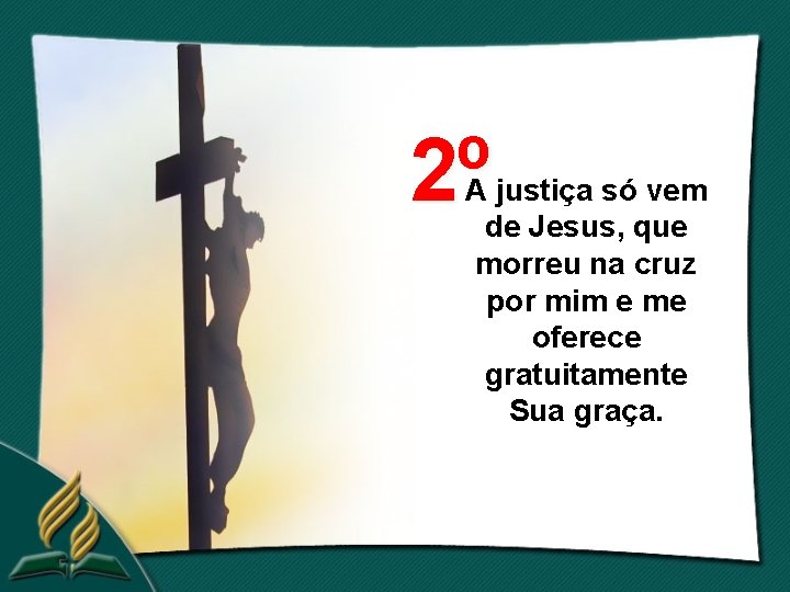 2º A justiça só vem de Jesus, que morreu na cruz por mim e