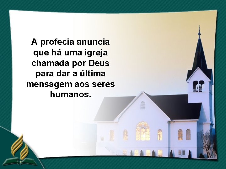 A profecia anuncia que há uma igreja chamada por Deus para dar a última