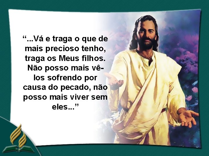 “. . . Vá e traga o que de mais precioso tenho, traga os