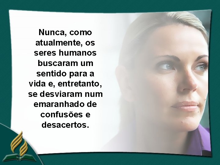 Nunca, como atualmente, os seres humanos buscaram um sentido para a vida e, entretanto,