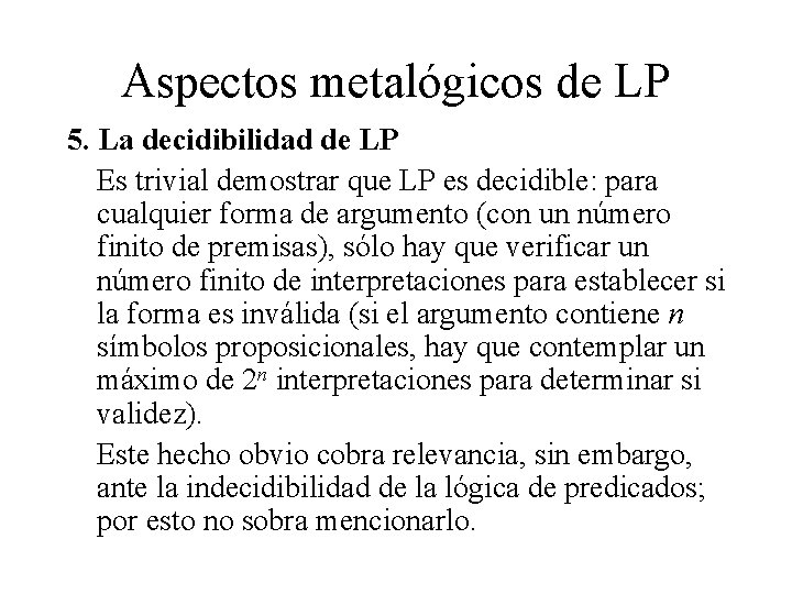 Aspectos metalógicos de LP 5. La decidibilidad de LP Es trivial demostrar que LP