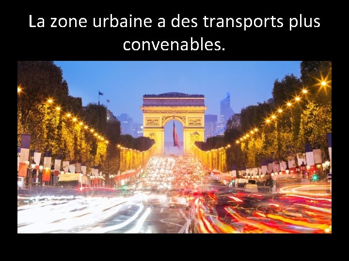 La zone urbaine a des transports plus convenables. 