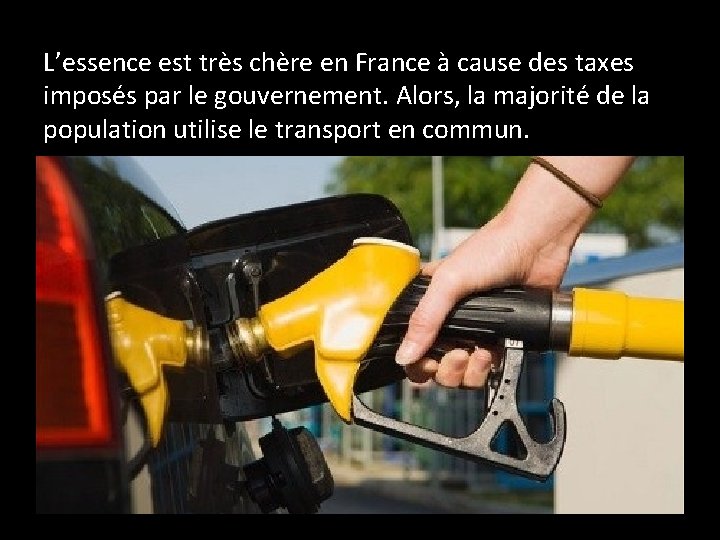 L’essence est très chère en France à cause des taxes imposés par le gouvernement.
