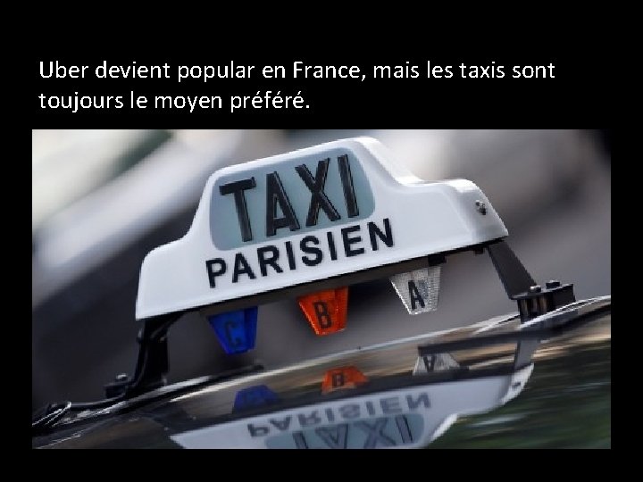 Uber devient popular en France, mais les taxis sont toujours le moyen préféré. 