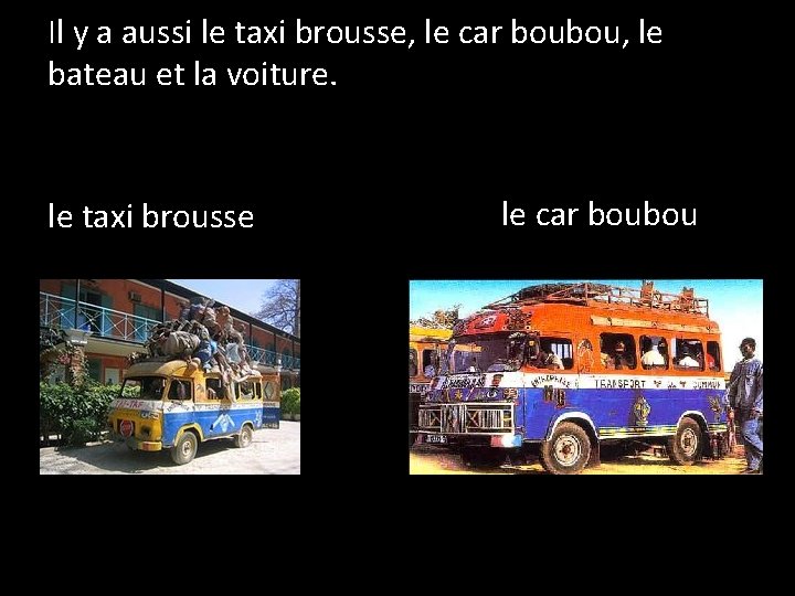 Il y a aussi le taxi brousse, le car boubou, le bateau et la