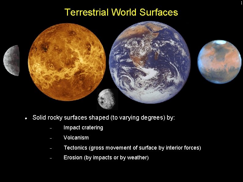 1 Terrestrial World Surfaces Solid rocky surfaces shaped (to varying degrees) by: Impact cratering