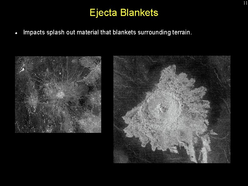 11 Ejecta Blankets Impacts splash out material that blankets surrounding terrain. 