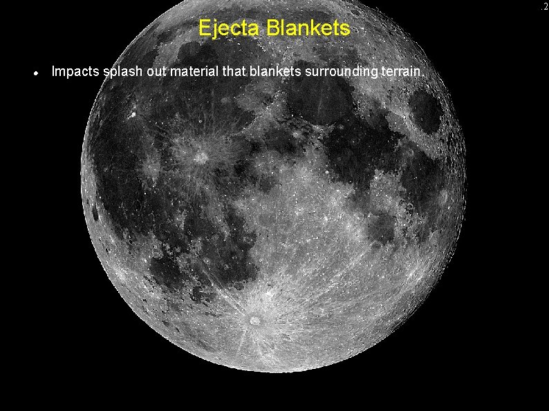12 Ejecta Blankets Impacts splash out material that blankets surrounding terrain. 