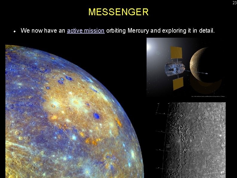 23 MESSENGER We now have an active mission orbiting Mercury and exploring it in