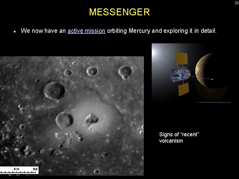 26 MESSENGER We now have an active mission orbiting Mercury and exploring it in