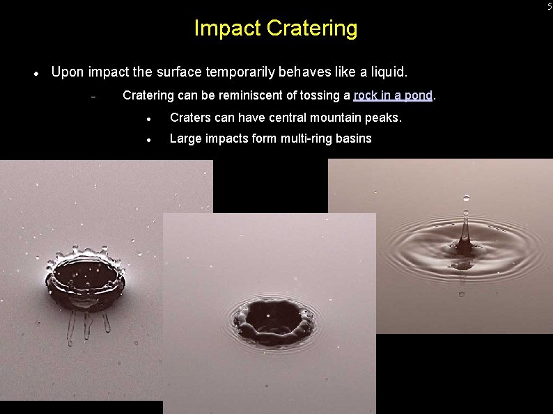 5 Impact Cratering Upon impact the surface temporarily behaves like a liquid. Cratering can