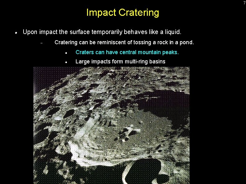 7 Impact Cratering Upon impact the surface temporarily behaves like a liquid. Cratering can