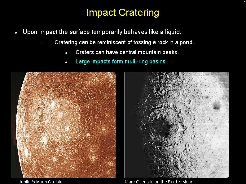 9 Impact Cratering Upon impact the surface temporarily behaves like a liquid. Cratering can