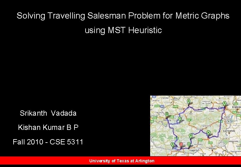 Solving Travelling Salesman Problem for Metric Graphs using MST Heuristic Srikanth Vadada Kishan Kumar