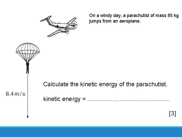 On a windy day, a parachutist of mass 85 kg jumps from an aeroplane.