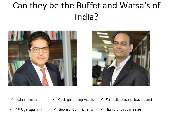 Can they be the Buffet and Watsa's of India? ü Value Investors ü Cash