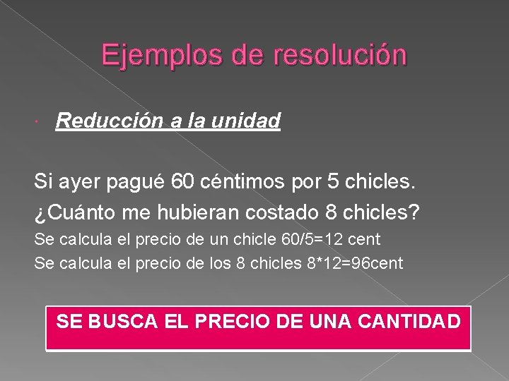 Ejemplos de resolución Reducción a la unidad Si ayer pagué 60 céntimos por 5