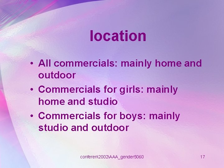 location • All commercials: mainly home and outdoor • Commercials for girls: mainly home