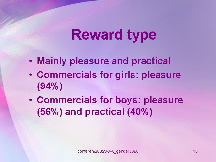 Reward type • Mainly pleasure and practical • Commercials for girls: pleasure (94%) •