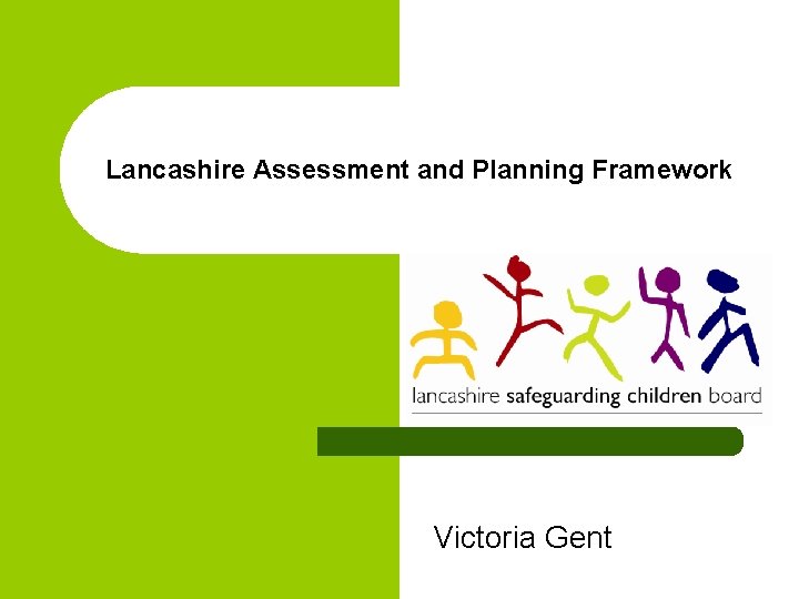 Lancashire Assessment and Planning Framework Victoria Gent 