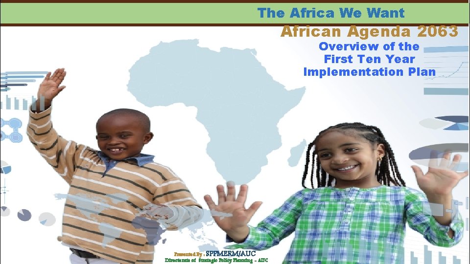 The Africa We Want African Agenda 2063 Overview of the First Ten Year Implementation