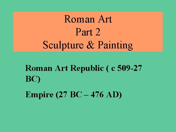 Roman Art Part 2 Sculpture & Painting Roman Art Republic ( c 509 -27