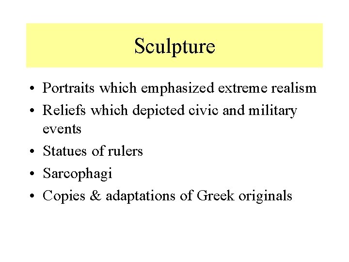 Sculpture • Portraits which emphasized extreme realism • Reliefs which depicted civic and military