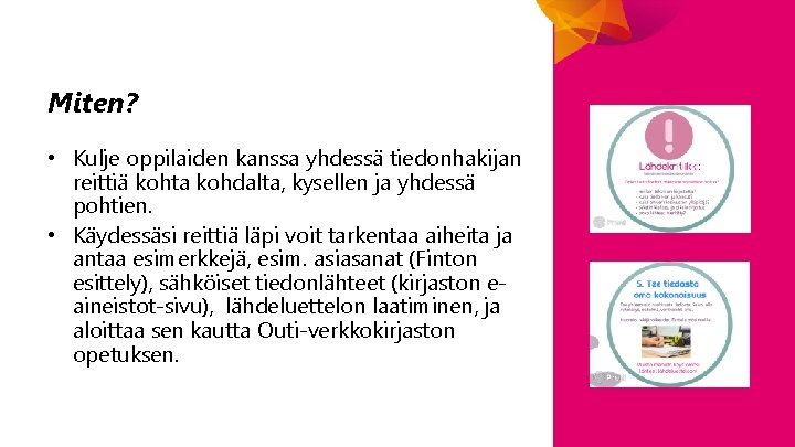 Miten? • Kulje oppilaiden kanssa yhdessä tiedonhakijan reittiä kohta kohdalta, kysellen ja yhdessä pohtien.