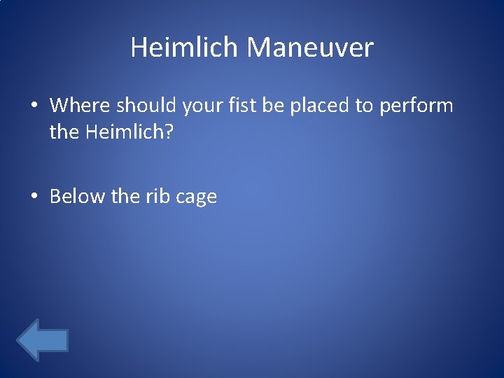 Heimlich Maneuver • Where should your fist be placed to perform the Heimlich? •