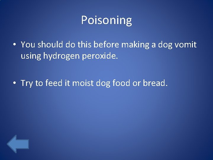 Poisoning • You should do this before making a dog vomit using hydrogen peroxide.