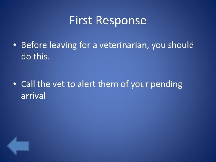 First Response • Before leaving for a veterinarian, you should do this. • Call