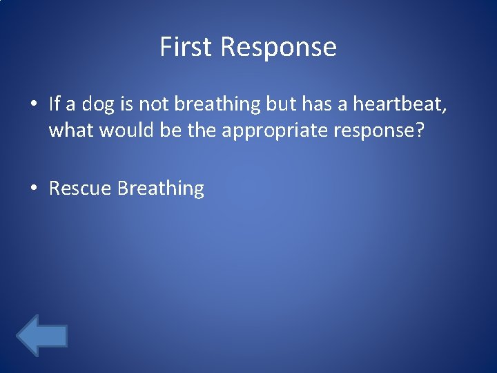 First Response • If a dog is not breathing but has a heartbeat, what