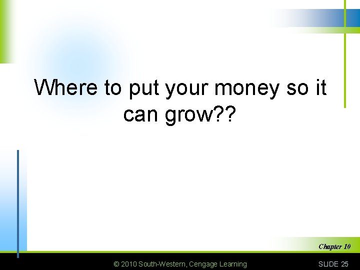 Where to put your money so it can grow? ? Chapter 10 © 2010