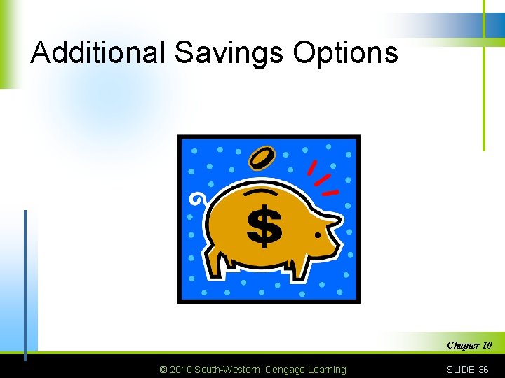 Additional Savings Options Chapter 10 © 2010 South-Western, Cengage Learning SLIDE 36 