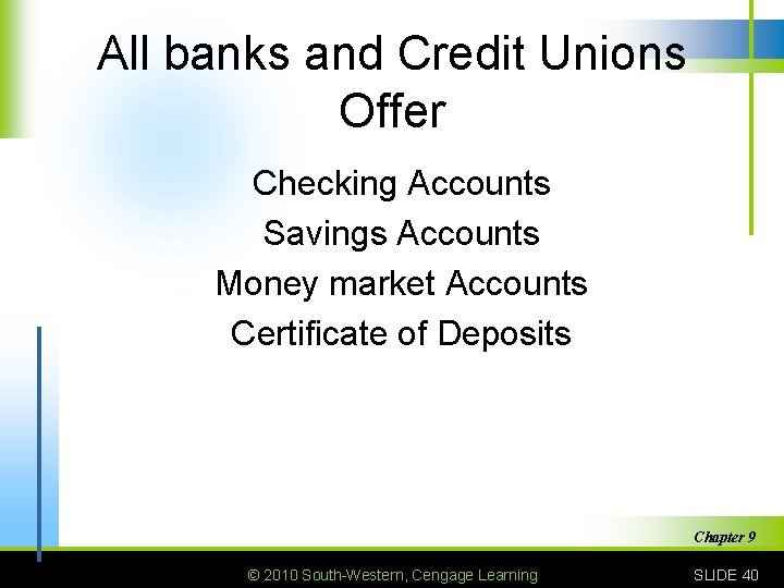 All banks and Credit Unions Offer Checking Accounts Savings Accounts Money market Accounts Certificate