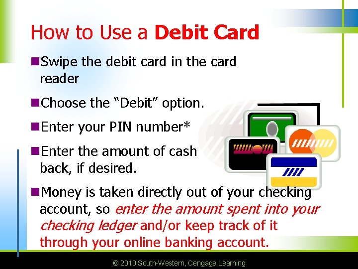 How to Use a Debit Card n. Swipe the debit card in the card